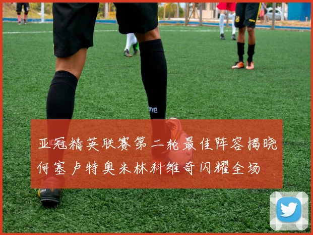 亚冠精英联赛第二轮最佳阵容揭晓何塞卢特奥米林科维奇闪耀全场