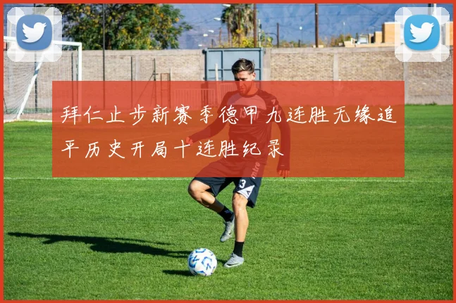 拜仁止步新赛季德甲九连胜无缘追平历史开局十连胜纪录