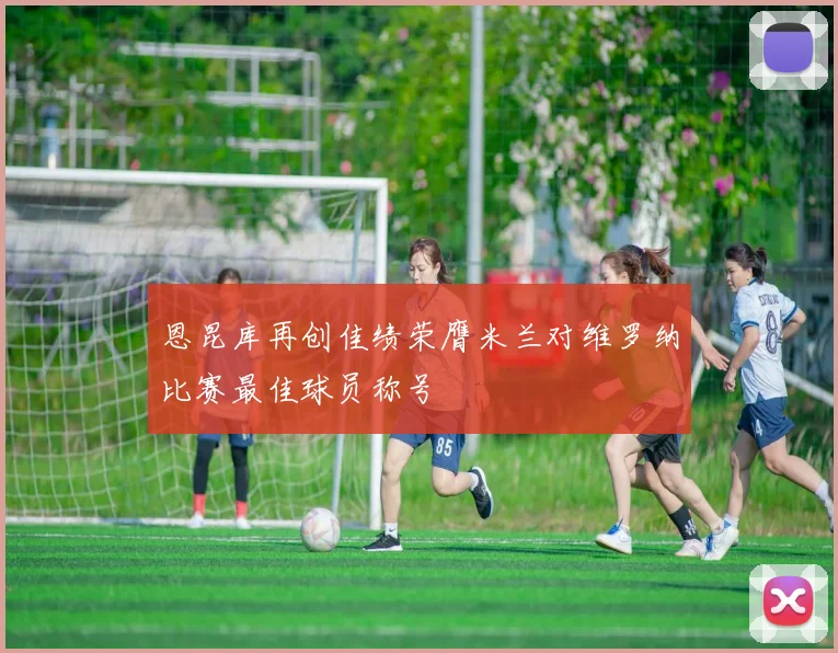 恩昆库再创佳绩荣膺米兰对维罗纳比赛最佳球员称号