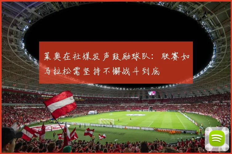 莱奥在社媒发声鼓励球队：联赛如马拉松需坚持不懈战斗到底